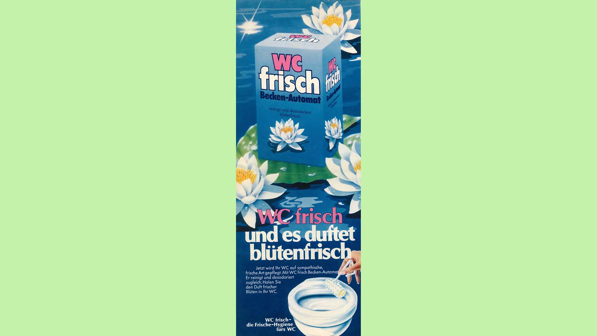 Drawn advertisement for WC Frisch. A pack of WC Frisch basin dispensers is placed on a lily pad on a lake. Water lilies are placed around it. The slogan “WC fresh and it smells florally fresh” can be read in the lower half. Below this is another illustration showing how to attach the bowl dispenser to the toilet.