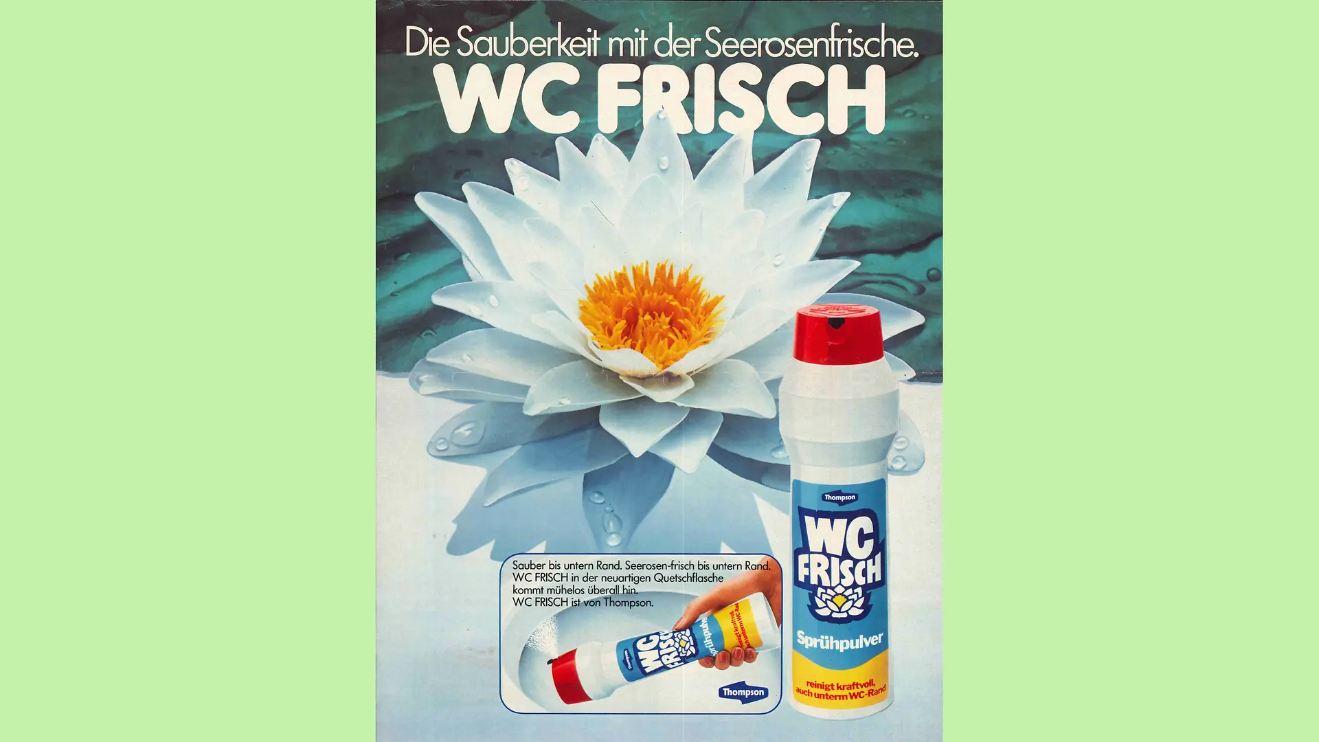 Advertisement for WC Frisch spray powder. The main motif of the ad is a white water lily with an orange core, which is placed in the middle of the ad. The background consists of large water lily petals in the upper half and a reflective white surface in the lower half. “Cleanliness with water lily freshness.” is written in white above the flower, with the brand name WC Frisch underneath. There is also a picture of the WC Frish spray powder packaging at the bottom left-hand edge and a picture showing how to use the spray powder to the left of it, centered under the water lily.