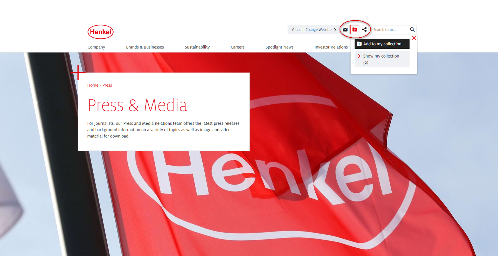 
While browsing on the Henkel website use the „Add to my collection“ icon in the header to select news, press releases and capital market information as well as pages like brand information or jobs that you would like to include on your My Collection page.